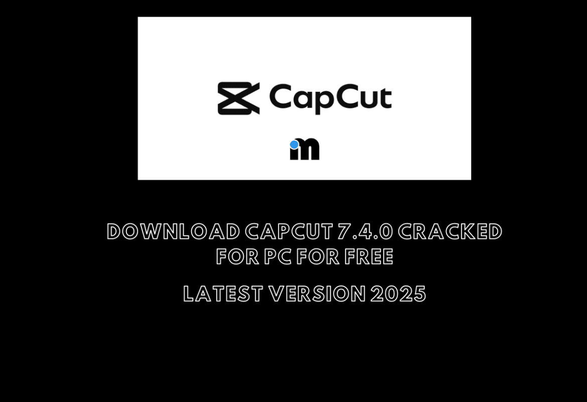 Download CapCut 7.4.0 Cracked for PC for Free - Latest Version 2025